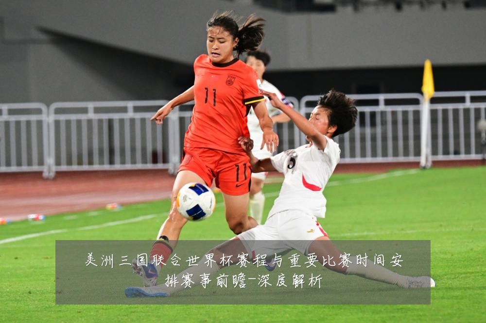 美洲三国联合世界杯赛程与重要比赛时间安排赛事前瞻-深度解析