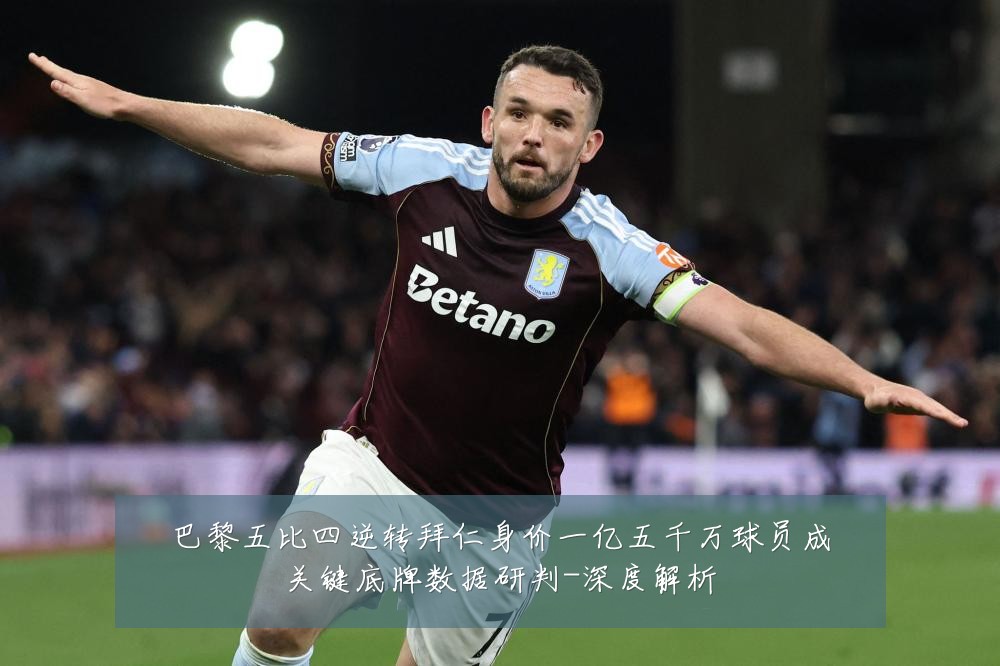 巴黎五比四逆转拜仁身价一亿五千万球员成关键底牌数据研判-深度解析