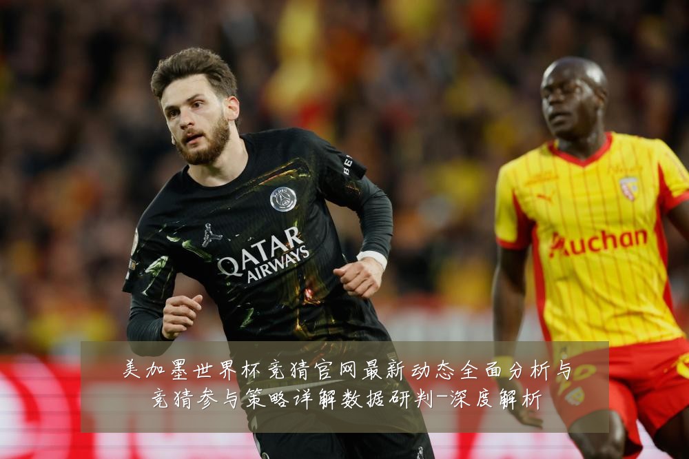 美加墨世界杯竞猜官网最新动态全面分析与竞猜参与策略详解数据研判-深度解析